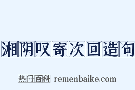 湘阴叹寄次回造句是什么意思的图片